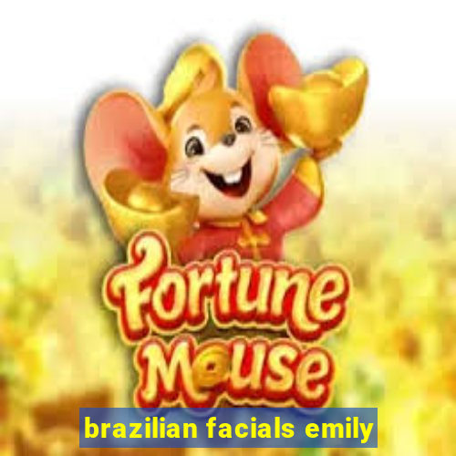 brazilian facials emily